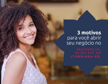 3 motivos para você abrir seu negócio no Residencial Beira Rio em Itumbiara-GO.