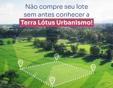 Não compre seu lote sem antes conhecer a Terra Lótus Urbanismo! 