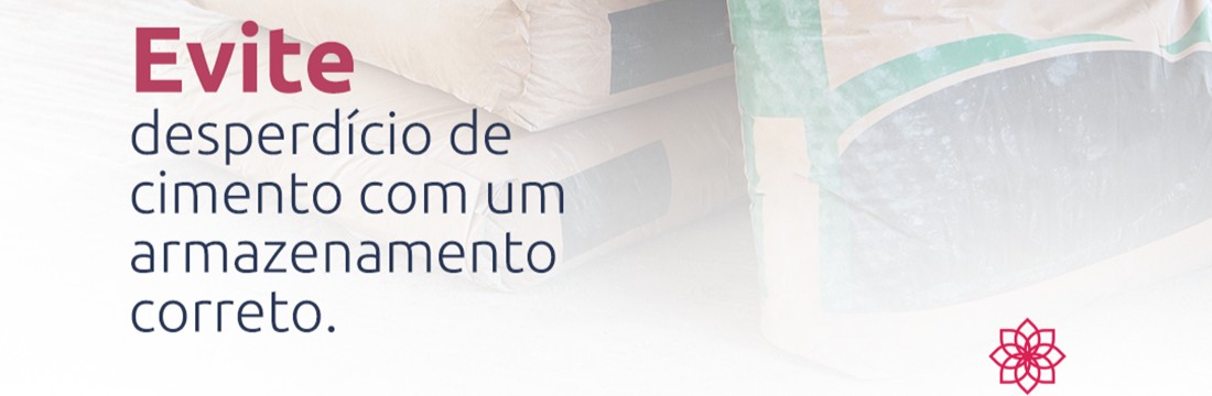 Evite desperdício de cimento com um armazenamento correto.