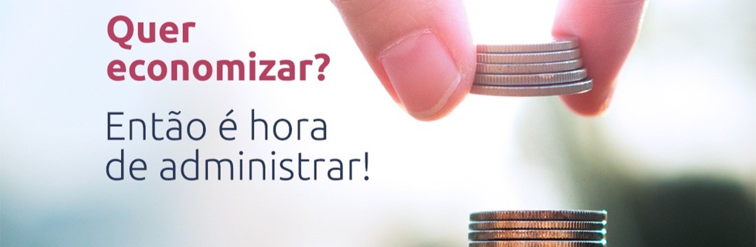 Quer economizar? Então é hora de administrar!