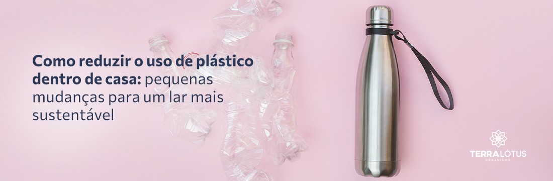 Como reduzir o uso de plástico dentro de casa: pequenas mudanças para um lar mais sustentável