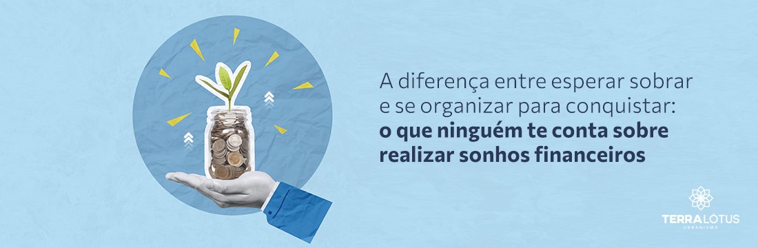 A diferença entre esperar sobrar e se organizar para conquistar: o que ninguém te conta sobre realizar sonhos financeiros