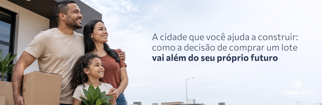 A cidade que você ajuda a construir: como a decisão de comprar um lote vai além do seu próprio futuro