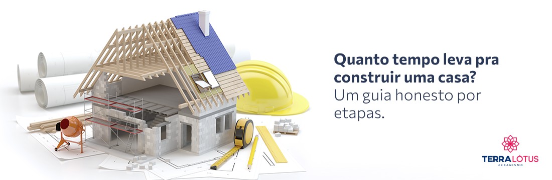 Quanto tempo leva pra construir uma casa? Um guia honesto por etapas