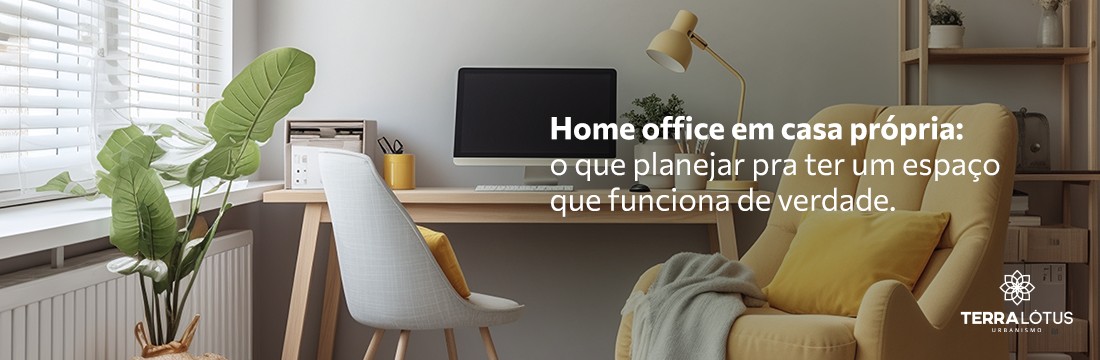 Home office em casa própria: o que planejar pra ter um espaço que funciona de verdade